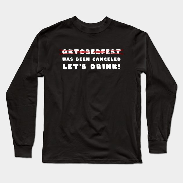 Oktoberfest has been canceled - Let's Drink Long Sleeve T-Shirt by melenmaria